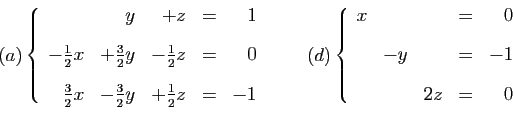 \begin{displaymath}
(a)
\left\{
\begin{array}{rrrcr}
&y&+z&=&1 \ [2ex]
-\frac{1...
...x&&&=&0 \ [2ex]
&-y&&=&-1\ [2ex]
&&2z&=&0
\end{array}\right.
\end{displaymath}