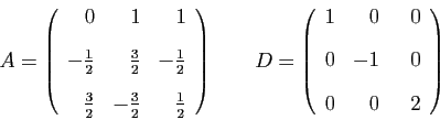 \begin{displaymath}
A=
\left(
\begin{array}{rrr}
0&1&1\ [2ex]
-\frac{1}{2}&\fra...
...r}
1&0&  0\ [2ex]
0&-1&  0\ [2ex]
0&0&  2
\end{array}\right)
\end{displaymath}