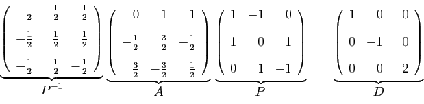 \begin{displaymath}
\stackrel{
\underbrace{
\left(
\begin{array}{rrr}
\frac{1}{2...
...&  0\ [2ex]
0&-1&  0\ [2ex]
0&0&  2
\end{array}\right)
}}{D}
\end{displaymath}
