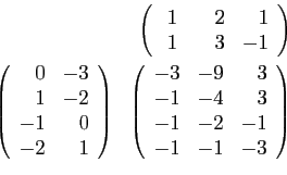 \begin{displaymath}
\begin{array}{rr}
&
\left(
\begin{array}{rrr}
\;1&\quad2&1\\...
...
-1&-4&3\\
-1&-2&-1\\
-1&-1&-3
\end{array}\right)
\end{array}\end{displaymath}