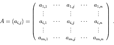 \begin{displaymath}
A=(a_{i,j})
=
\left(
\begin{array}{ccccc}
a_{1,1}&\cdots&a_{...
...
a_{m,1}&\cdots&a_{m,j}&\cdots&a_{m,n}
\end{array}\right)
\;.
\end{displaymath}