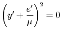 $ \left(y'+\dfrac{e'}{\mu}\right)^2=0$