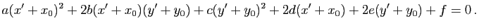 $\displaystyle a(x'+x_0)^2+2b(x'+x_0)(y'+y_0)+c(y'+y_0)^2+2d(x'+x_0)+2e(y'+y_0)+f=0 \, .$