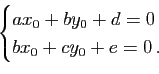\begin{displaymath}\begin{cases}
ax_0+by_0+d=0\\
bx_0+cy_0+e=0\, .
\end{cases}\end{displaymath}
