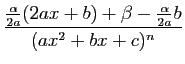 $\displaystyle \frac{\frac{\alpha}{2a}
(2ax+b)+\beta-\frac{\alpha}{2a}b}{(ax^2+bx+c)^n}$