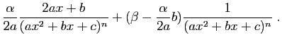$\displaystyle \frac{\alpha}{2a}
\frac{2ax+b}{(ax^2+bx+c)^n}+(\beta-\frac{\alpha}{2a}b)
\frac{1}{(ax^2+bx+c)^n}\;.$