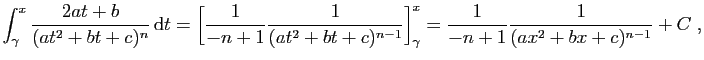 $\displaystyle \int_\gamma^x \frac{2at+b}{(at^2+bt+c)^n} \mathrm{d}t
=
\Big[ \f...
...2+bt+c)^{n-1}}\Big]_\gamma^x
=
\frac{1}{-n+1} \frac{1}{(ax^2+bx+c)^{n-1}}+C\;,
$