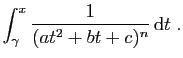 $\displaystyle \int_\gamma^x \frac{1}{(at^2+bt+c)^n} \mathrm{d}t\;.
$