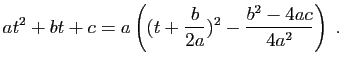 $\displaystyle at^2+bt+c = a\left( (t+\frac{b}{2a})^2-\frac{b^2-4ac}{4a^2}\right)\;.
$