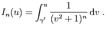 $\displaystyle I_n(u)=\int_{\gamma'}^u \frac{1}{(v^2+1)^n} \mathrm{d}v\;.
$