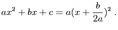 $\displaystyle ax^2+bx+c = a(x+\frac{b}{2a})^2\;.
$