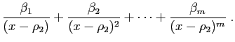 $\displaystyle \frac{\beta_1}{(x-\rho_2)} +
\frac{\beta_{2}}{(x-\rho_2)^{2}} +\cdots+
\frac{\beta_m}{(x-\rho_2)^m}\;.$