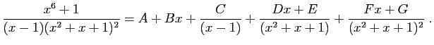 $\displaystyle \frac{x^6+1}{(x-1)(x^2+x+1)^2} = A+Bx + \frac{C}{(x-1)}
+\frac{Dx+E}{(x^2+x+1)} +\frac{Fx+G}{(x^2+x+1)^2}\;.
$