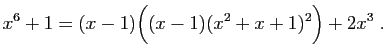 $\displaystyle x^6+1 = (x-1)\Big((x-1)(x^2+x+1)^2\Big) +2x^3\;.
$