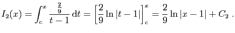 $\displaystyle I_2(x) = \int_c^x \frac{\frac{2}{9}}{t-1} \mathrm{d}t =
\Big[\frac{2}{9}\ln\vert t-1\vert\Big]_c^x = \frac{2}{9}\ln\vert x-1\vert+C_2\;.
$