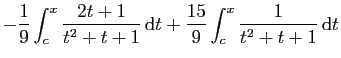 $\displaystyle -\frac{1}{9}\int_c^x \frac{2t+1}{t^2+t+1} \mathrm{d}t
+\frac{15}{9} \int_c^x \frac{1}{t^2+t+1} \mathrm{d}t$