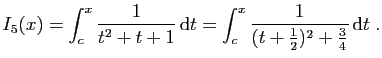 $\displaystyle I_5(x) = \int_c^x \frac{1}{t^2+t+1} \mathrm{d}t =
\int_c^x\frac{1}{(t+\frac{1}{2})^2+\frac{3}{4}} \mathrm{d}t\;.
$