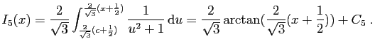 $\displaystyle I_5(x) = \frac{2}{\sqrt{3}}
\int_{\frac{2}{\sqrt{3}}(c+\frac{1}{2...
...hrm{d}u = \frac{2}{\sqrt{3}}
\arctan(\frac{2}{\sqrt{3}}(x+\frac{1}{2}))+C_5\;.
$
