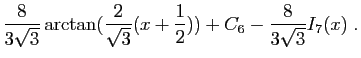 $\displaystyle \frac{8}{3\sqrt{3}}
\arctan(\frac{2}{\sqrt{3}}(x+\frac{1}{2}))+C_6
- \frac{8}{3\sqrt{3}} I_7(x)\;.$