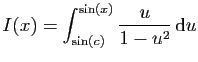 $\displaystyle {\displaystyle I(x) = \int_{\sin(c)}^{\sin(x)} \frac{u}{1-u^2} \mathrm{d}u}$