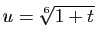 $\displaystyle u=\sqrt[6]{1+t}$