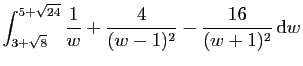 $\displaystyle \int_{3+\sqrt{8}}^{5+\sqrt{24}}\frac{1}{w}+\frac{4}{(w-1)^2}
-\frac{16}{(w+1)^2} \mathrm{d}w$