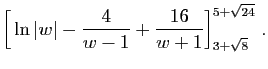 $\displaystyle \Big[\ln\vert w\vert-\frac{4}{w-1}+\frac{16}{w+1}\Big]_{3+\sqrt{8}}^{5+\sqrt{24}}\;.$