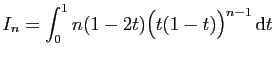 $ I_n = \displaystyle{\int_0^1 n(1-2t)\big(t(1-t)\big)^{n-1} \mathrm{d}t}$