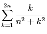 $ \displaystyle{\sum_{k=1}^{2n}\frac{k}{n^2+k^2}} $