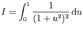 $ \displaystyle{I=\int_0^1\frac{1}{(1+u^2)^2} \mathrm{d}u}$