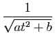 $ \displaystyle{\frac{1}{\sqrt{at^2+b}}}$