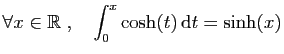 $\displaystyle \forall x\in\mathbb{R}\;,\quad \int_0^x \cosh(t) \mathrm{d}t =\sinh(x)$