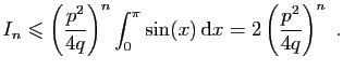 $\displaystyle I_n\leqslant \left(\frac{p^2}{4q}\right)^n\int_0^\pi \sin(x) \mathrm{d}x
= 2\left(\frac{p^2}{4q}\right)^n\;.
$