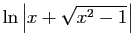 $ \displaystyle{\ln\left\vert x + \sqrt{x^2-1}\right\vert}$