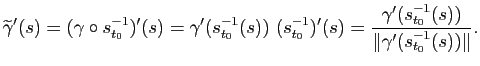$\displaystyle \widetilde{\gamma}'(s) = ( \gamma \circ s_{t_0}^{-1})'(s)
= \gam...
...})'(s)
= \frac{\gamma'(s_{t_0}^{-1}(s))}{\Vert\gamma'(s_{t_0}^{-1}(s))\Vert}.
$