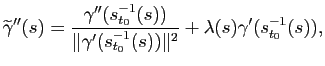 $\displaystyle \widetilde{\gamma}''(s) = \frac{\gamma''(s_{t_0}^{-1}(s))}{\Vert\gamma'(s_{t_0}^{-1}(s))\Vert^2} + \lambda(s) \gamma'(s_{t_0}^{-1}(s)),
$