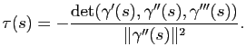 $\displaystyle \tau(s) = - \frac{\mbox{det}(\gamma'(s),\gamma''(s),\gamma'''(s))}{\Vert\gamma''(s)\Vert^2}.
$