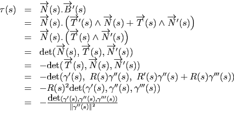 \begin{displaymath}
\begin{array}{rll}
\tau(s)
&=&\overrightarrow{N}(s) . \overr...
...\gamma''(s),\gamma'''(s))}{\Vert\gamma''(s)\Vert^2}
\end{array}\end{displaymath}