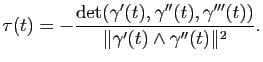 $\displaystyle \tau(t) = - \frac{\mbox{det}(\gamma'(t),\gamma''(t),\gamma'''(t))}{\Vert\gamma'(t)\wedge \gamma''(t)\Vert^2}.
$
