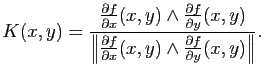 $\displaystyle K(x,y) = \frac{\frac{\partial f}{\partial x}(x,y) \wedge \frac{\p...
...al f}{\partial x}(x,y) \wedge \frac{\partial f}{\partial y}(x,y) \right\Vert}.
$