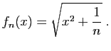 $\displaystyle f_n(x)=\sqrt{x^2+\frac{1}{n}}\;.
$
