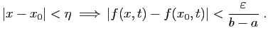 $\displaystyle \vert x-x_0\vert<\eta \; \Longrightarrow  \vert f(x,t)-f(x_0,t)\vert< \frac{\varepsilon }{b-a}\;.
$