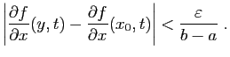 $\displaystyle \left\vert\frac{\partial f}{\partial x}(y,t)-
\frac{\partial f}{\partial x}(x_0,t)\right\vert< \frac{\varepsilon }{b-a}\;.
$