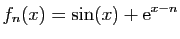 $ \displaystyle{f_n(x)=\sin(x)+\mathrm{e}^{x-n}}$