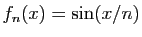 $ \displaystyle{f_n(x)=\sin(x/n)}$