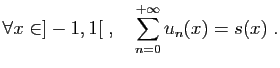 $\displaystyle \forall x\in]-1,1[\;,\quad \sum_{n=0}^{+\infty}
u_n(x) = s(x)\;.
$