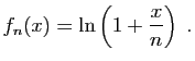 $\displaystyle f_n(x) = \ln\left(1+\frac{x}{n}\right)\;.
$