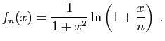$\displaystyle f_n(x) = \frac{1}{1+x^2}\ln\left(1+\frac{x}{n}\right)\;.
$