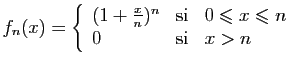 $\displaystyle f_n(x)=\left \{\begin{array}{lcl}
(1+\frac{x}{n})^n&\mbox{si}& 0\leqslant x\leqslant n\\
0&\mbox{si}&x>n
\end{array}\right.
$