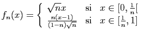 $ \displaystyle{
f_n(x) = \left\{\begin{array}{lcl}
\sqrt{n}x&\mbox{si}& x\in [0...
...rac{n(x-1)}{(1-n)\sqrt{n}}&\mbox{si}& x\in [\frac{1}{n},1]
\end{array}\right.
}$